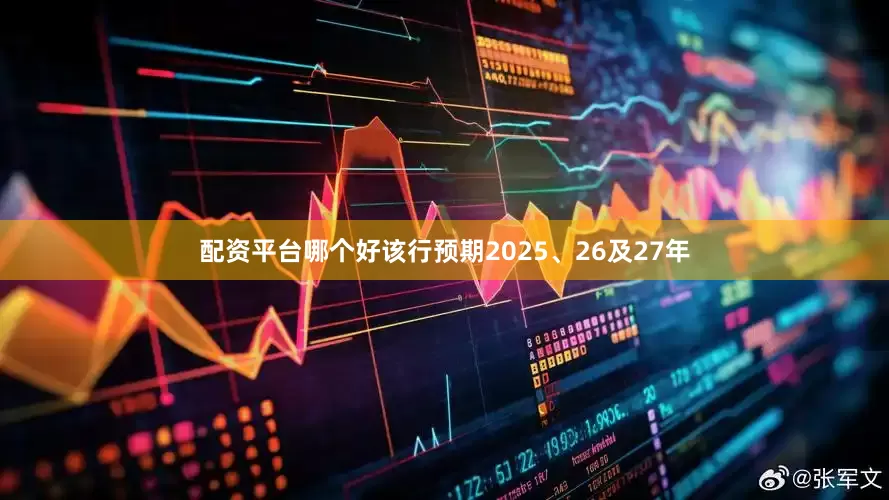 配资平台哪个好　　该行预期2025、26及27年